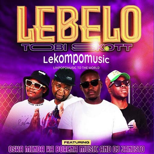 Lebelo - Tobi Skott Ft Oska Minda Ka Borena & Dj Janisto@Lekompomusic.com