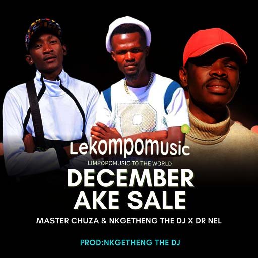 December Ake Sale - Master Chuza Ft Nkgetheng The DJ & Dr Nel@Lekompomusic.com