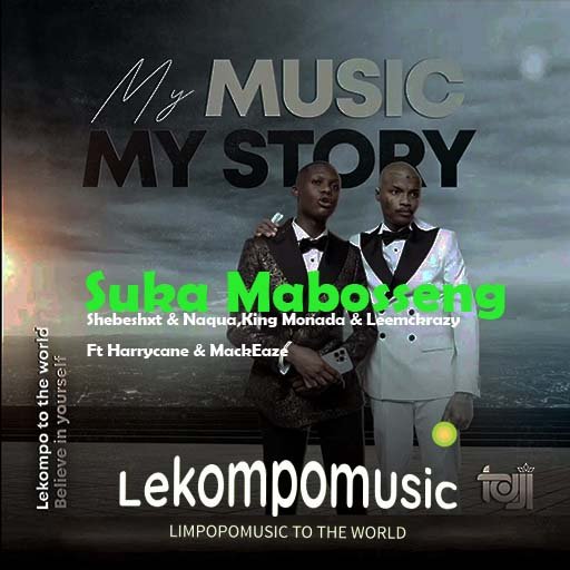 Suka Mabosseng - Shebeshxt & Naqua,King Monada & Leemckrazy Ft Harrycane & MackEaze@Lekompomusic.com