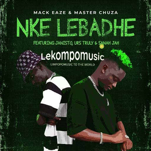 Nke lebadhe - Mack Eaze & Master Chuza feat Dj Janisto,Urs Truly & Sanah Jah@Lekompomusic.com