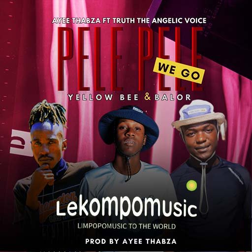 Pele pele we go - Ayee Thabza Ft Truth The Angelic Voice,Yellow Bee & Balor@Lekompomusic.com