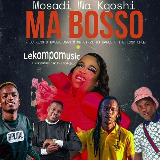 Mabosso - Mosadi wa Kgoshi,Dj King & Mkoma Saan Ft Mr Six21 Dj Dance & The Look Drum@Lekompomusic.com