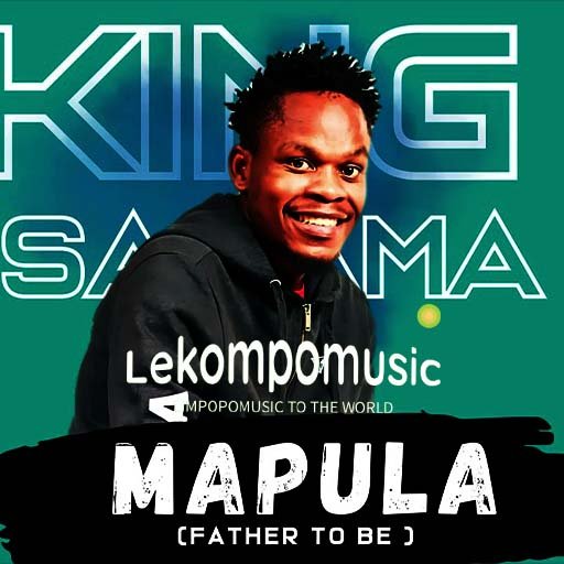 Mapula (Father to be) - King Salama@Lekompomusic.com