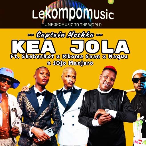 Kea Jola - Captain Moshka feat Mkoma Saan,Shebeshxt,Naqua & JOjo Manjaro@Lekompomusic.com