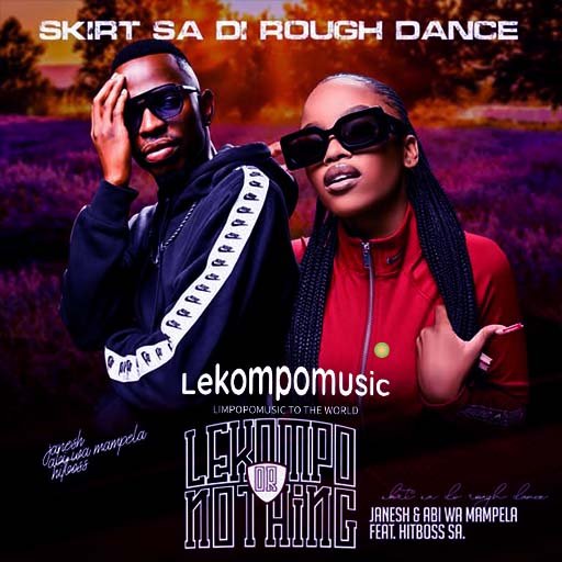 Skirt sa di Rough Dance - Janesh & Abi wa Mampela Ft Hitboss Rsa@lekompomusic.com