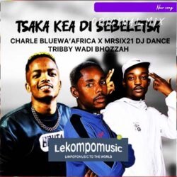 Tsaka Kea Di Sebeletsa - Charle Blue & Mr siX21 DJ Dance Ft Tribby Wadi Bhozza@lekompomusic.com