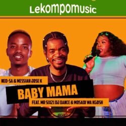 Baby Mama - Neo SA & Messiah Jose K Feat Mr siX21 Dj Dance & Mosadi Wa Kgoshi@lekompomusic.com