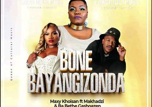 Bone Bayangizonda - Maxy KhoiSan Feat Makhadzi & Ba Bethe Gashoazen@lekompomusic.com