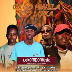 Otlo Hwela Go Loka - Ayee Thabza,Jaytee Ft Memie,Khgetheng The Dj & Smilangco@lekompomusic.com