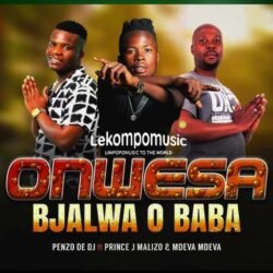Onwesa Bjalwa O Baba - Penzo De DJ ft Prince J Malizo & Mdeva Mdeva@lekompomusic.com