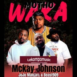 Motho Waka by Mckay Johnson & Jojo Manjaro Ft Beast909 & Mvzzel@lekompomusic.com