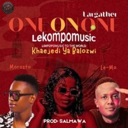 One on One [Largather] - Khaejedi Ya Balozwi Feat Le-Mo,Morosto & Salmawa@lekompomusic.com