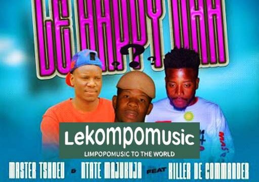 Le Happy Nah - Master Tshoeu & Ntate Majukuja Ft Killer De Commander@lekompomusic.com