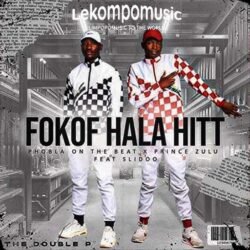 Fokof Hala Hit - Phobla on the beat & Prince Zulu Ft Slidoo@lekompomusic.com