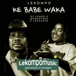 Ke Babe Waka - DJ Lenzo Ft QueenThee & Lekhusto@lekompomusic.com