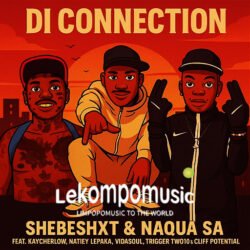 Di Connection - Shebeshxt & Naqua SA ft Kaycherlow,Natiey Lepaka,Vidasoul,Trigger Two10 & Cliff potential@lekompomusic.com
