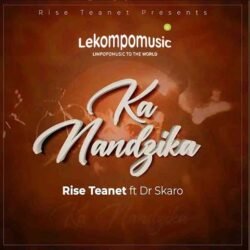 Ka Nandzika - Rise Teanet ft Dr Skaro@lekompomusic.com