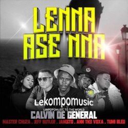 Lenna ase nna - Calvin De General feat Master chuza,Jeff butler,DJ janisto,Ann Th3 voxa & Tumi bleu@lekompomusic.com