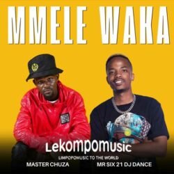 Mmele Waka - Master Chuza & Mr Six21 Dj Dance@lekompomusic.com