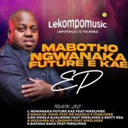 (Mabotho Ngwanaka future e kae Ep) - Mabotho s & Mikelmike@lekompomusic.com