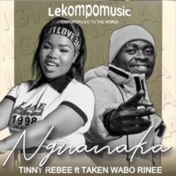 Ngwanaka - Tinny Rebee feat Taken Wabo Rinee@lekompomusic.com