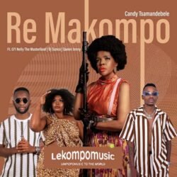 Re Makompo - Candy Tsamandebele feat 071 Nelly the master beat, sunco vision & Queen Jenny@lekompomusic.com