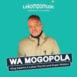 Wa Mogopola - King Salama Ft Lebza The Dj & Orgar Walezo@lekompomusic.com
