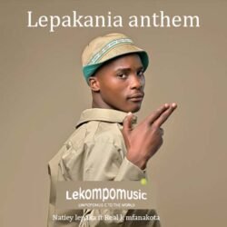 Lepakania anthem - Natiey lepaka ft Real k mfanakota@lekompomusic.com