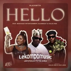 Hello - Blackmyth,Makhadzi Entertainment & Blissbouy ft Kulza RSA@lekompomusic.com