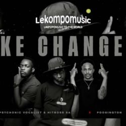 Ke Change - Hitboss SA & Psychonic Vocalist feat Poobington@lekompomusic.com