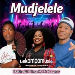 Mudjelele - Makhadzi Entertainment & Prince MJ Ft IG Lunar@lekompomusic.com