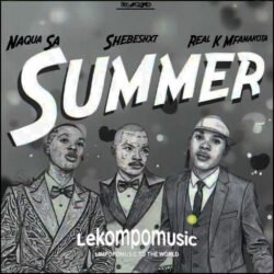 Summer - Shebeshxt Ft Naqua SA & Real mfanakota@lekompomusic.com