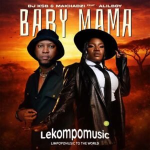 Baby Mama - DJ KSB & Makhadzi feat Alilboy@lekompomusic.com