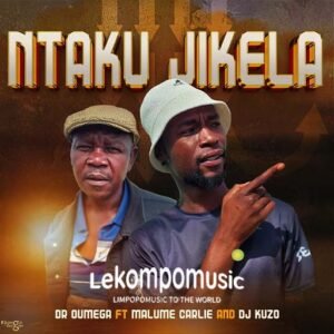 Ntaku Jikela - Dr Oumega ft Malume Carlie & Dj Kuzo@lekompomusic.com