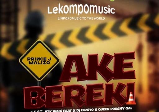 Ake Bereki - Prince J Malizo ft Ntk Wadi Beat, Dj Benito & Queen Porshy Gal@lekompomusic.com
