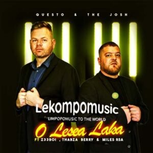 O lesea laka - Questo & The Josh Ft Z33boi ,Thabza berry & Miles Rsa@lekompomusic.com
