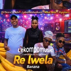 Re Lwela Banana - Dj Desrock Ndm Ft Lebo Matshankura, Mikel Mike & Kgaozero@lekompomusic.com