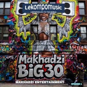 (Makhadzi Big 30 Ep) by Makhadzi Entertainment@lekompomusic.com