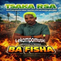 Ba Fisha - Tsaka RSA Ft Real k mfanakota ,Nova,2break4,captain moshka & bestmind@lekompomusic.com