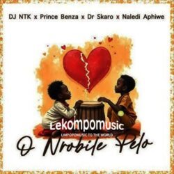 O Nrobile Pelo - DJ NTK,Prince Benza,Naledi Aphiwe & Dr Skaro@lekompomusic.com