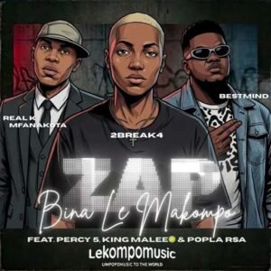 ZAP(Bina le Makompo) - 2break4,Real mfanakota,Bestmind Ft percy 5,King maleey & popla rsa@lekompomusic.com