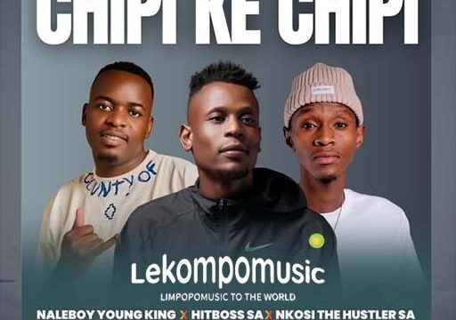 Chipi Ke Chipi - Naleboy Young King Ft Hitboss SA & Nkosi The Hustler@lekompomusic.com