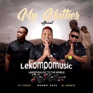 My Mother - Mkoma saan Ft Hitboss rsa & Dj Janisto@lekompomusic.com