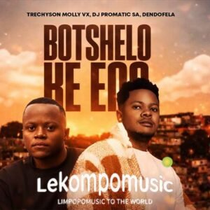 Botshelo Ke Eng - Trechyson Molly vx,DJ Promatic SA & Dendofela@lekompomusic.com