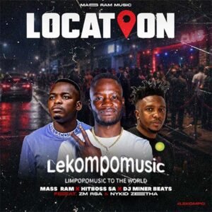 Location - Mass Ram feat Hitboss SA,DJ Miner Beats, ZM Rsa & Nykid Zeetha@lekompomusic.com