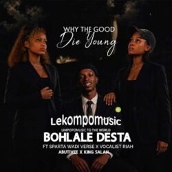 Why the good die young - AbutiVee & Bohlale Desta Ft Sparta Wadi Verse & Vocalist Riah@lekompomusic.com