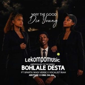 Why the good die young - AbutiVee & Bohlale Desta Ft Sparta Wadi Verse & Vocalist Riah@lekompomusic.com