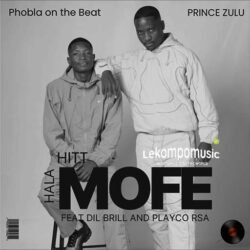 Mofe Hala Hitt - Phobla on the beat ft Prince Zulu Ft Dil Brill & Playco RSA