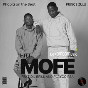 Mofe Hala Hitt - Phobla on the beat ft Prince Zulu Ft Dil Brill & Playco RSA