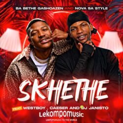 Skhethe - Ba Bethe Gashoazen and Nova Sa style feat WestBoy,Caeser and DJ Janisto@lekompomusic.com